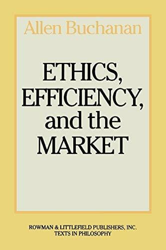 Buchanan, Allen Ethics, Efficiency and the Market (Rowman & Allanheld Texts in Philosophy)
