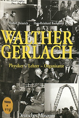 Hans-Reinhard Bachmann Walther Gerlach: Physiker, Lehrer, Organisator