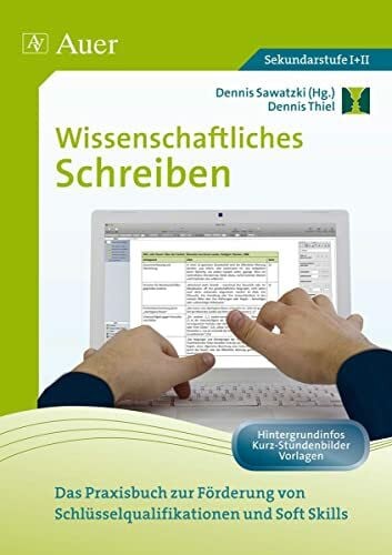 Thiel, Dennis Wissenschaftliches Schreiben: Das Praxisbuch zur Förderung von Schlüsselqualifikationen und Soft Skills (11. bis 13. Klasse): Das Praxisbuch zur ... und Soft Skills (5. bis 13. Klasse)