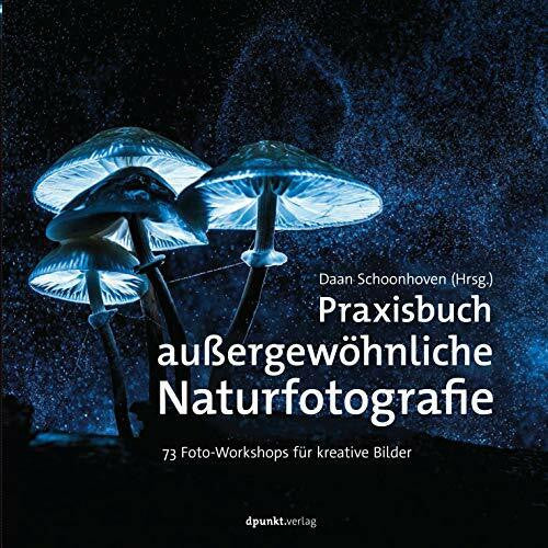 Schoonhoven, Daan Praxisbuch außergewöhnliche Naturfotografie: 73 Foto-Workshops für kreative Bilder
