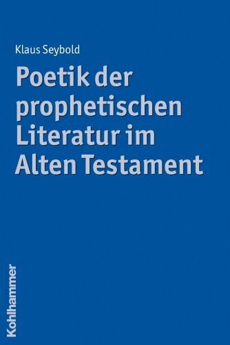 Seybold, Klaus Poetik der prophetischen Literatur im Alten Testament (Poetologische Studien zum Alten Testament, 4, Band 4)