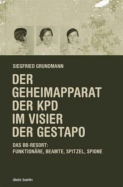 Grundmann, Siegfried Der Geheimapparat der KPD im Visier der Gestapo: Das BB-Ressort: Funktionäre, Beamte, Spitzel, Spione
