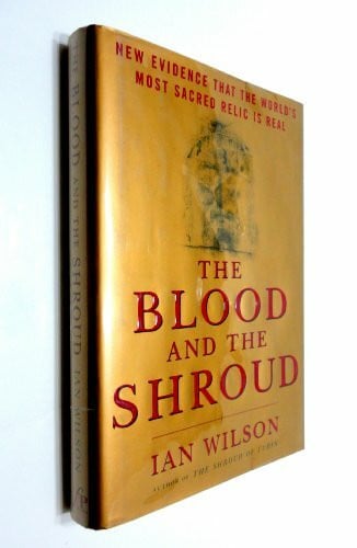 Wilson, Ian The Blood and the Shroud: New Evidence That the World's Most Sacred Relic Is Real