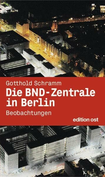 Schramm, Gotthold Die BND-Zentrale in Berlin: Beobachtungen (edition ost)