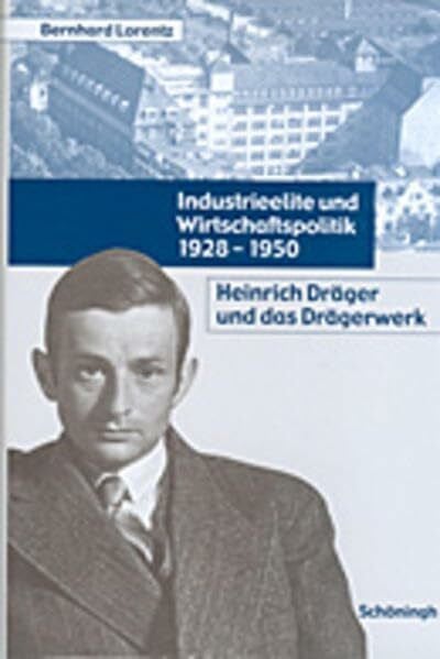 Lorentz, Bernhard Industrieelite und Wirtschaftspolitik 1928-1950: Heinrich Dräger und das Drägerwerk