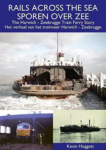 Hoggett, Kevin Rails Across the Sea: The Harwich - Zeebrugge Train Ferry Story