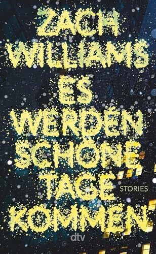Abarbanell, Bettina Es werden schöne Tage kommen: Stories | »Mögen alle die Kunde vernehmen: Zach Williams’ ›Es werden schöne Tage kommen‹ gehört zu den Debüts der Superlative in diesem Jahr.« Washington Post