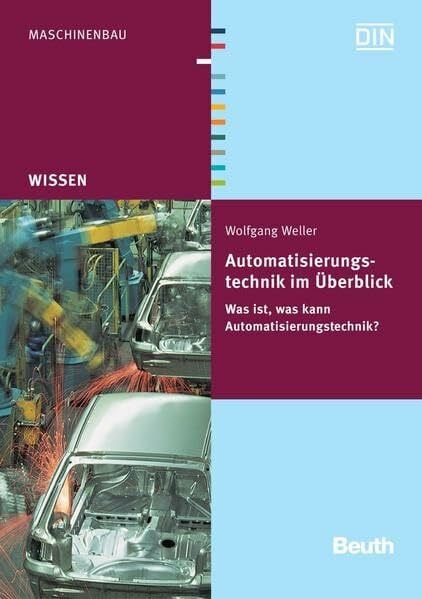 Weller, W. Automatisierungstechnik im Überblick: Was ist, was kann Automatisierungstechnik? (Beuth Wissen)