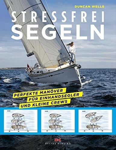 Wells, Duncan Stressfrei Segeln: Perfekte Manöver für Einhandsegler und kleine Crews