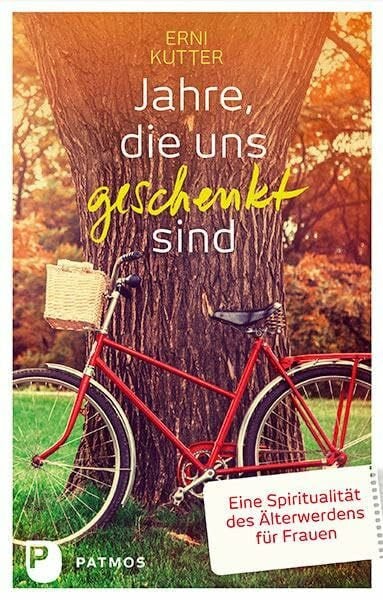Kutter, Erni Jahre, die uns geschenkt sind: Eine Spiritualität des Älterwerdens für Frauen