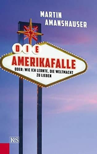 Amanshauser, Martin Die Amerikafalle: oder: Wie ich lernte, die Weltmacht zu lieben