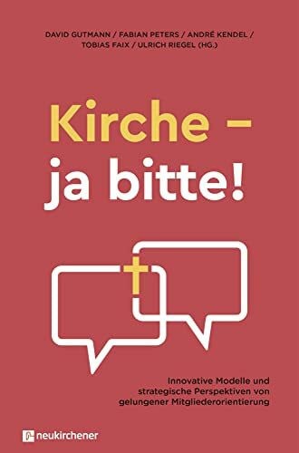 André Kendel Kirche - ja bitte!: Innovative Modelle und strategische Perspektiven von gelungener Mitgliederorientierung