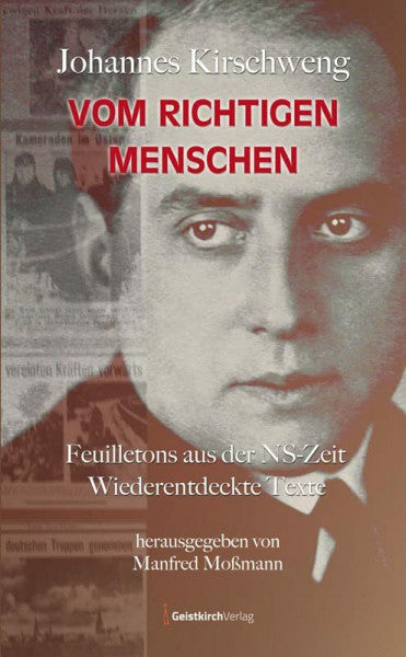 Moßmann, Manfred Johannes Kirschweng: Vom richtigen Menschen: Feuilletons aus der NS-Zeit. Wiederentdeckte Texte