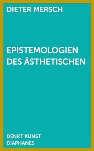 Mersch, Dieter Epistemologien des Ästhetischen (DENKT KUNST)