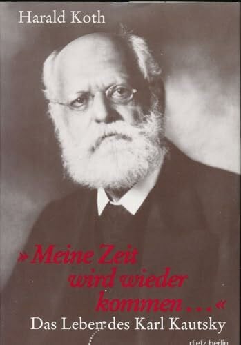 Koth, Harald 'Meine Zeit wird wieder kommen . . .': Das Leben des Karl Kautsky