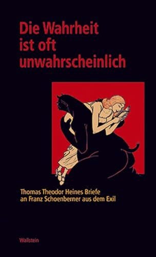 Hg. von Thomas Raff Die Wahrheit ist oft unwahrscheinlich. Thomas Theodor Heines Briefe an Franz Schoenberner aus dem Exil