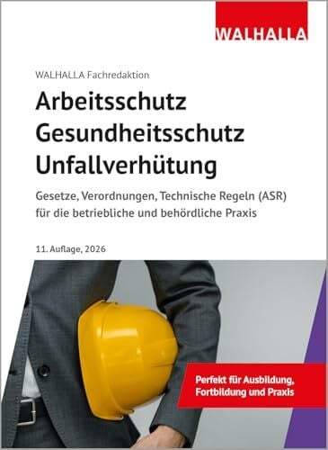 Walhalla Fachredaktion Arbeitsschutz, Gesundheitsschutz, Unfallverhütung 2026: Ausgabe 2026; Gesetze, Verordnungen, Technische Regeln (ASR) für die betriebliche und behördliche Praxis