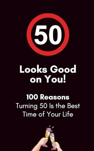 Turner, Andrew Scott Fifty Looks Good on You: 100 Reasons Turning 50 Is the Best Time of Your Life: A Funny 50th Birthday Gift Book (100 Reasons Birthday Milestone Gift Books)