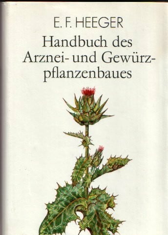 Erich Fürchtegott Heeger Handbuch des Arznei- und Gewürzpflanzenbaues. Drogengewinnung