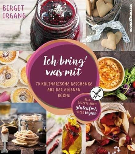 Irgang, Birgit Ich bring' was mit: 70 kulinarische Geschenke aus der eigenen Küche - alles auch glutenfrei