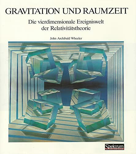 Wheeler, John A Gravitation und Raumzeit: Die vierdimensionale Ereigniswelt der Relativitätstheorie (Spektrum der Wissenschaft Bibliothek)