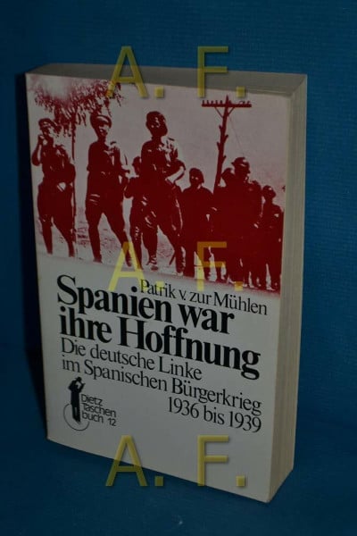 Patrik von Zur Mühlen Spanien war die Hoffnung: Die deutsche Linke im Spanischen Bürgerkrieg 1936 bis 1939 (Dietz-Taschenbücher)