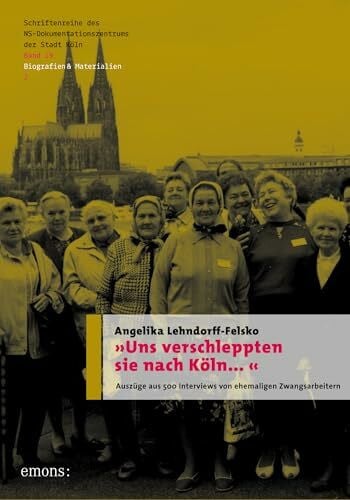 Lehndorff-Felsko, Angelika 'Uns verschleppten sie nach Köln?': Auszüge und 500 Interviews ehemaliger Zwangsarbeitern