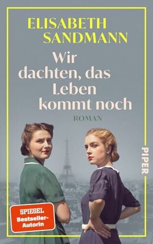 Sandmann, Elisabeth Wir dachten, das Leben kommt noch: Roman | Die mutigen Frauen von Paris