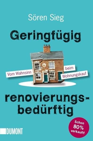 Sieg, Sören Geringfügig renovierungsbedürftig: Vom Wahnsinn beim Wohnungskauf (Taschenbücher)