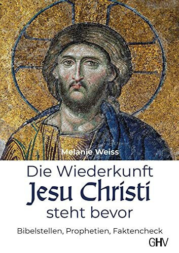 Melanie Weiss Die Wiederkunft Jesu Christi steht bevor: Bibelstellen, Prophetien, Faktencheck