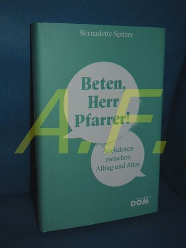 Spitzer, Bernadette Beten, Herr Pfarrer!: Anekdoten zwischen Alltag und Altar