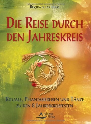 Brigitta de las Heras Die Reise durch den Jahreskreis: Rituale, Phantasiereisen und Tänze zu den acht Jahreskreisfesten