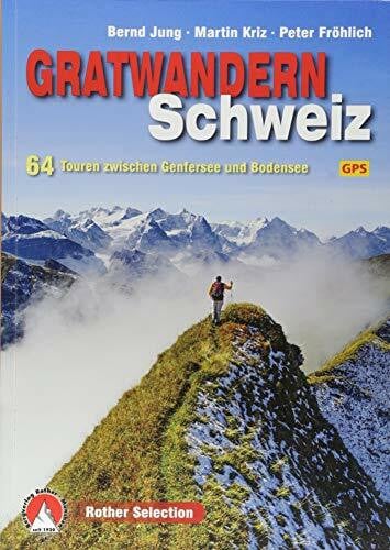 Fröhlich, Peter Gratwandern Schweiz: 64 Touren zwischen Genfersee und Bodensee. Mit GPS-Daten (Rother Selection)