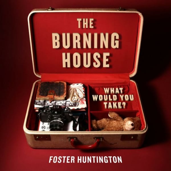 Huntington, Foster The Burning House: What Would You Take?