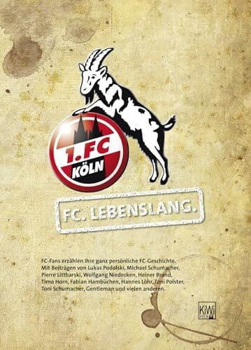 1. FC Köln FC. Lebenslang.: FC-Fans erzählen ihre ganz persönliche FC-Geschichte