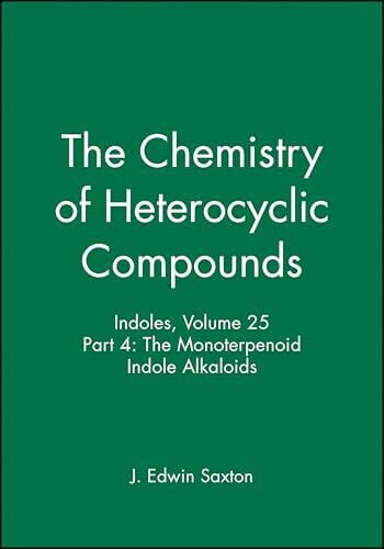 Saxton, J. Edwin Indoles, Volume 25, Part 4: The Monoterpenoid Indole Alkaloids (The Chemistry of Heterocyclic Compounds: A Series of Monographs)