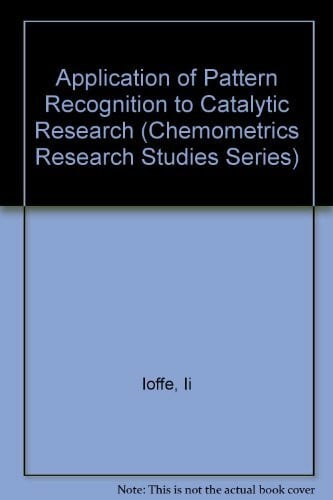 Ioffe, Iosef I. Application of Pattern Recognition to Catalytic Research (Chemometrics Research Studies Series)