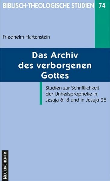 Hartenstein, Prof. Dr. Friedhelm Das Archiv des verborgenen Gottes: Studien zur Schriftlichkeit der Unheilsprophetie in Jesaja 6-8 und in Jesaja 28 (Biblisch-Theologische Studien): ... der Psalmen in assyrischer Zeit
