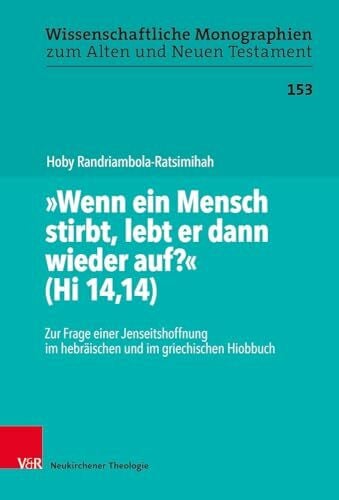 Hoby Randriambola-Ratsimihah 'Wenn ein Mensch stirbt, lebt er dann wieder auf?' (Hi 14,14): Zur Frage einer Jenseitshoffnung im hebräischen und im griechischen Hiobbuch ... zum Alten und Neuen Testament, Band 153)