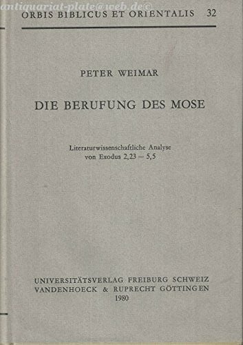 Weimar, Peter Die Berufung Des Mose: Literaturwissenschaftliche Analyse Von Exodus 2,23-5,5 (Orbis Biblicus Et Orientalis, 32, Band 32)