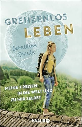 Schüle, Geraldine Grenzenlos leben: Meine sieben Reisen in die Welt und zu mir selbst
