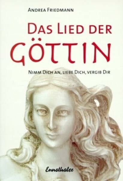 Friedmann, Andrea Das Lied der Göttin: Nimm Dich an, liebe Dich, vergib Dir