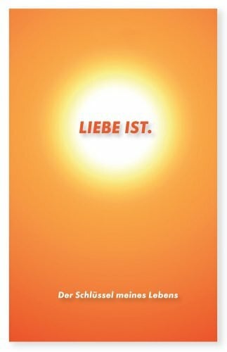 Anne Damisch LIEBE IST. Der Schlüssel meines Lebens