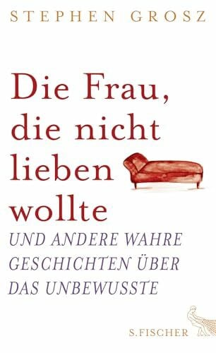 Robben, Bernhard Die Frau, die nicht lieben wollte: Und andere wahre Geschichten über das Unbewusste