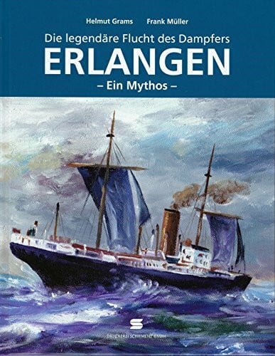 Grams, Helmut Die legendäre Flucht des Dampfers Erlangen: Ein Mythos
