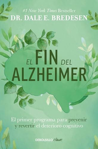 Bredesen, Dr. Dale E. El fin del alzheimer: El primer programa para prevenir y revertir el deterioro cognitivo / The End of Alzheimer's: The First Program to Prevent and ... / The First Program to Prevent and Reverse