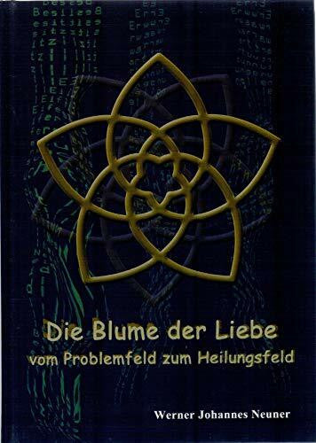 Werner Johannes Neuner Die Blume der Liebe: vom Problemfeld zum Heilungsfeld