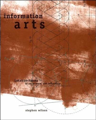Wilson, Stephen Information Arts: Intersections of Art, Science, and Technology (Leonardo)