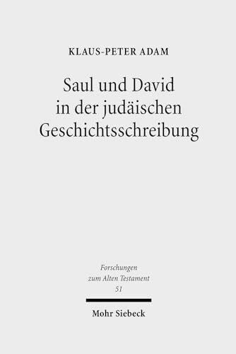 Adam, Klaus-Peter Saul und David in der judäischen Geschichtsschreibung: Studien zu 1 Samuel 16 - 2 Samuel 5 (Forschungen zum Alten Testament, Band 51)