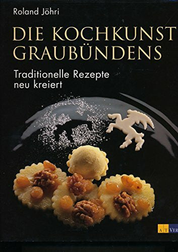 Jöhri, Roland Die Kochkunst Graubündens: Traditionelle Rezepte - neu kreiert